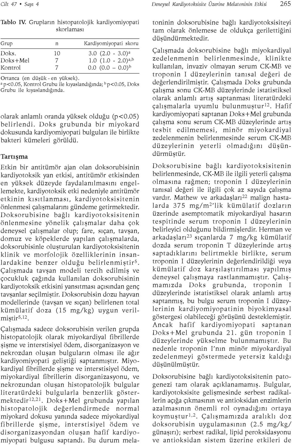 olarak anlamlý oranda yüksek olduðu (p<0.05) belirlendi. Doks grubunda bir miyokard dokusunda kardiyomiyopati bulgularý ile birlikte bakteri kümeleri görüldü.