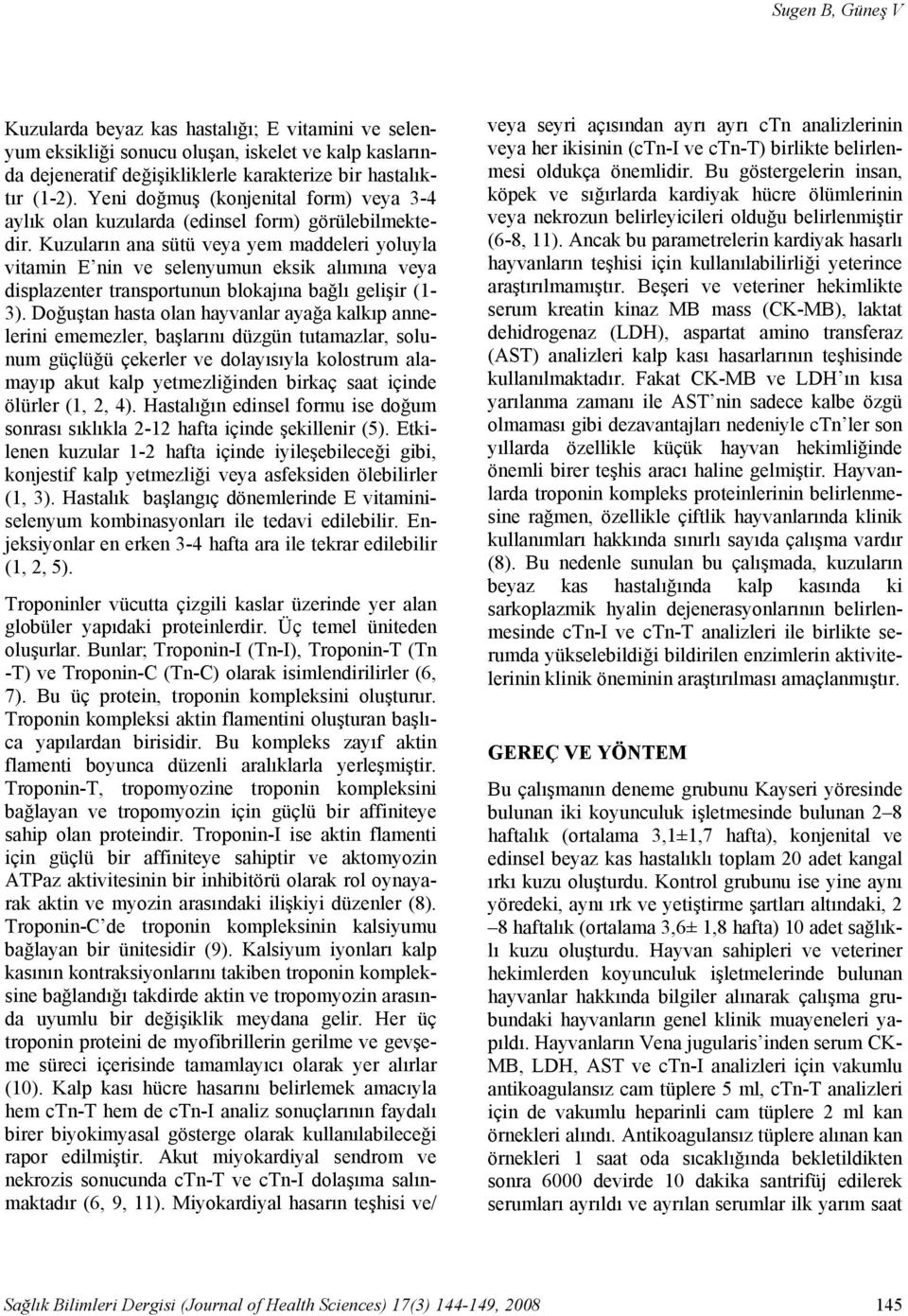 Kuzuların ana sütü veya yem maddeleri yoluyla vitamin E nin ve selenyumun eksik alımına veya displazenter transportunun blokajına bağlı gelişir (1-3).