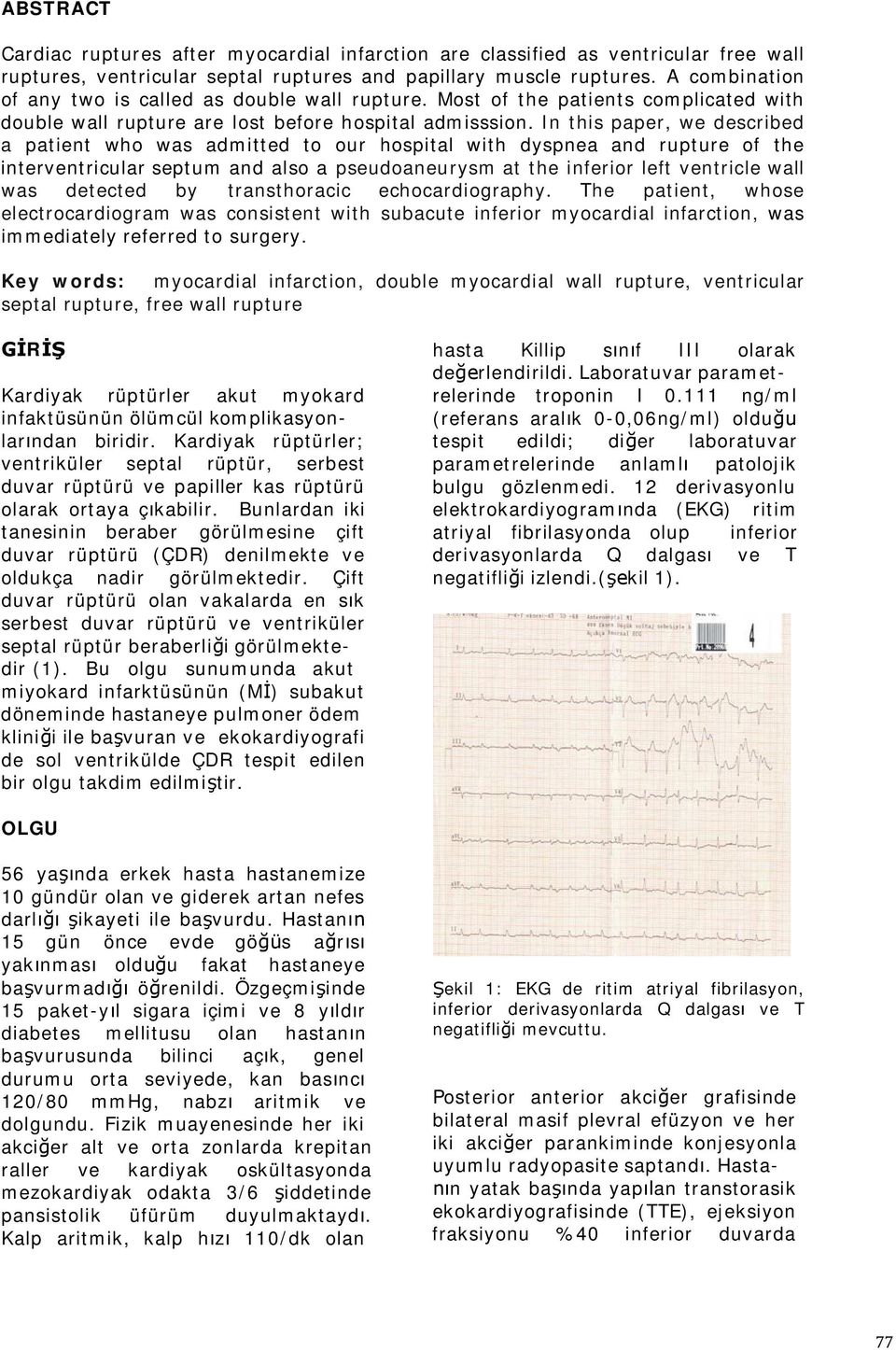 In this paper, we described a patient who was admitted to our hospital with dyspnea and rupture of the interventricular septum and also a pseudoaneurysm at the inferior left ventricle wall was