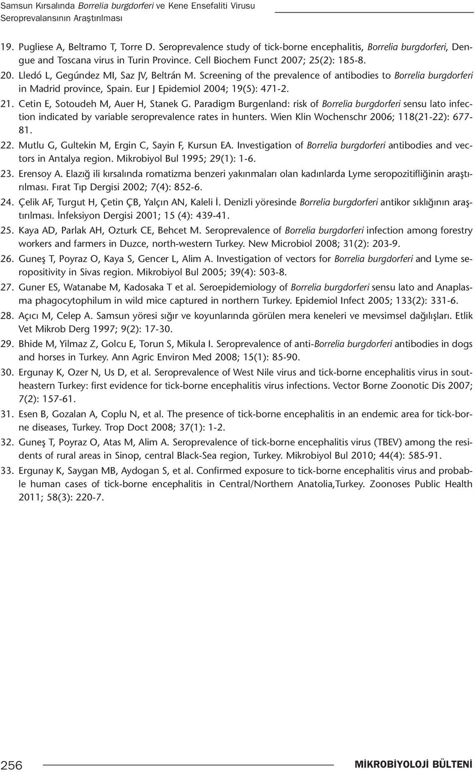 Screening of the prevalence of antibodies to Borrelia burgdorferi in Madrid province, Spain. Eur J Epidemiol 2004; 19(5): 471-2. 21. Cetin E, Sotoudeh M, Auer H, Stanek G.