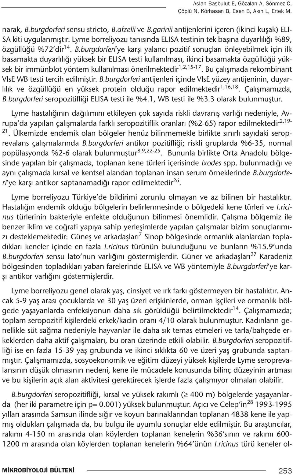 burgdorferi ye karşı yalancı pozitif sonuçları önleyebilmek için ilk basamakta duyarlılığı yüksek bir ELISA testi kullanılması, ikinci basamakta özgüllüğü yüksek bir immünblot yöntem kullanılması