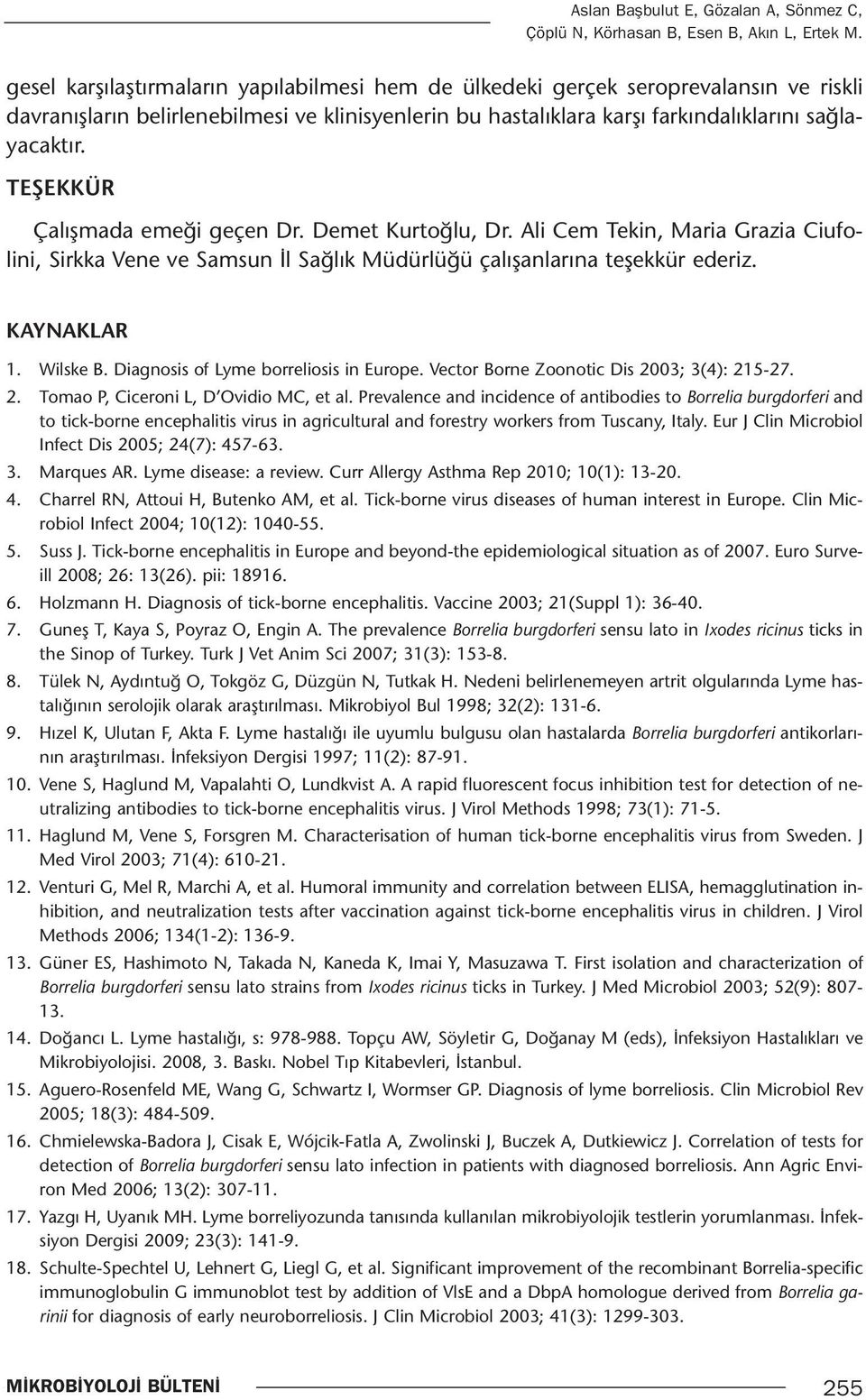 TEŞEKKÜR Çalışmada emeği geçen Dr. Demet Kurtoğlu, Dr. Ali Cem Tekin, Maria Grazia Ciufolini, Sirkka Vene ve Samsun İl Sağlık Müdürlüğü çalışanlarına teşekkür ederiz. KAYNAKLAR 1. Wilske B.