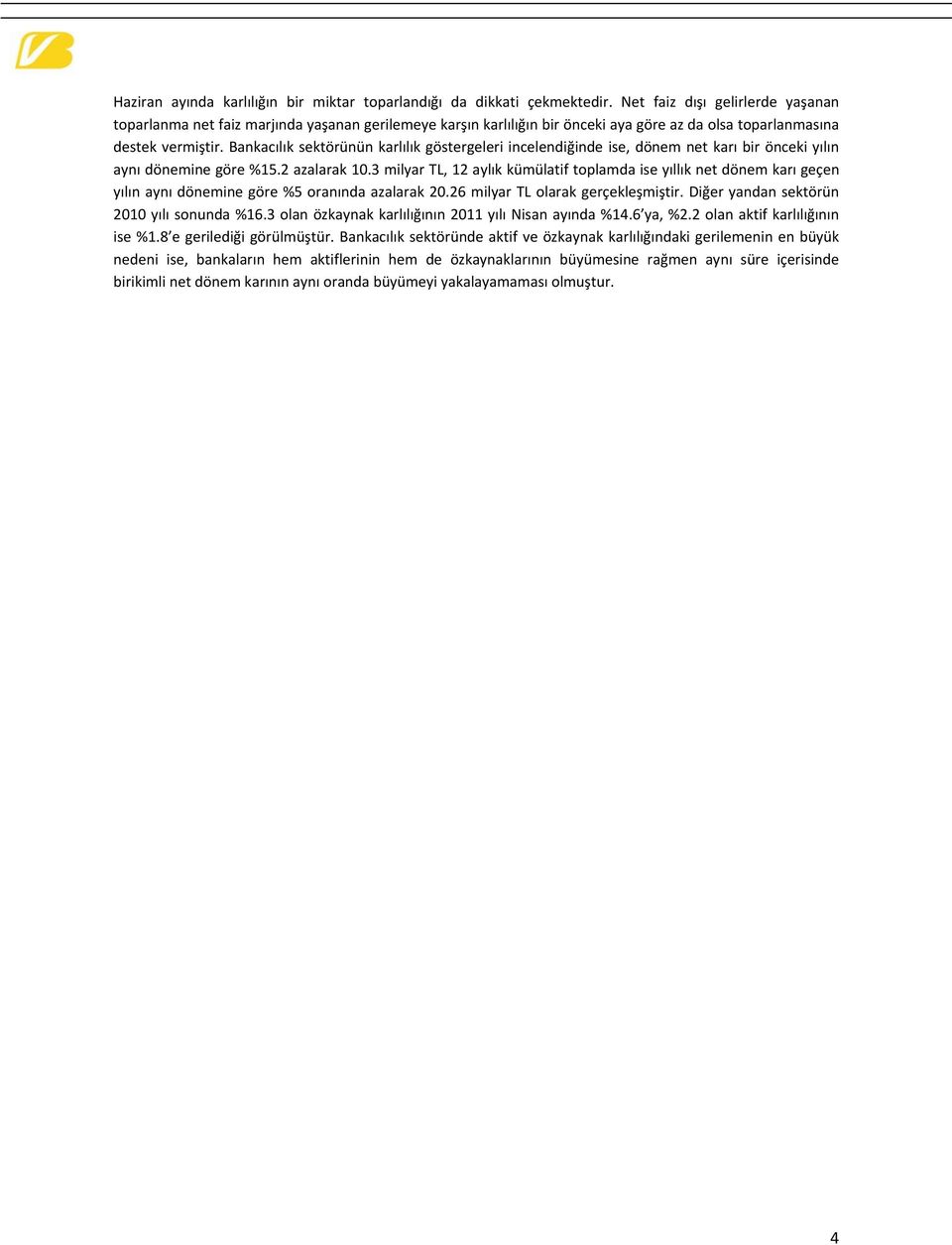 Bankacılık sektörünün karlılık göstergeleri incelendiğinde ise, dönem net karı bir önceki yılın aynı dönemine göre %15.2 azalarak 1.