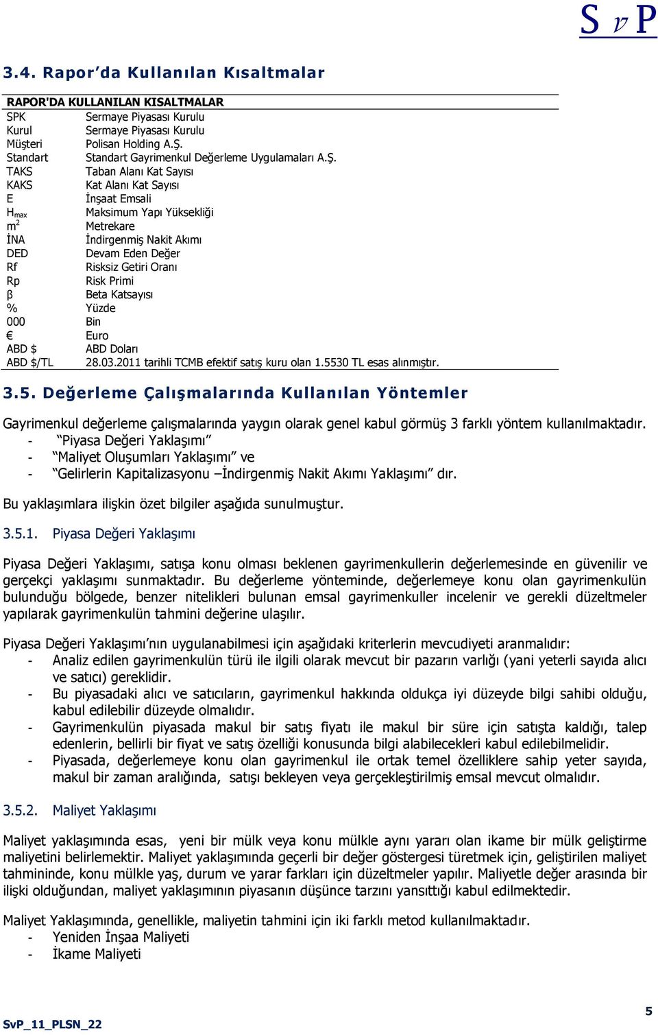 TAKS Taban Alanı Kat Sayısı KAKS Kat Alanı Kat Sayısı E İnşaat Emsali H max Maksimum Yapı Yüksekliği m 2 Metrekare İNA İndirgenmiş Nakit Akımı DED Devam Eden Değer Rf Risksiz Getiri Oranı Rp Risk