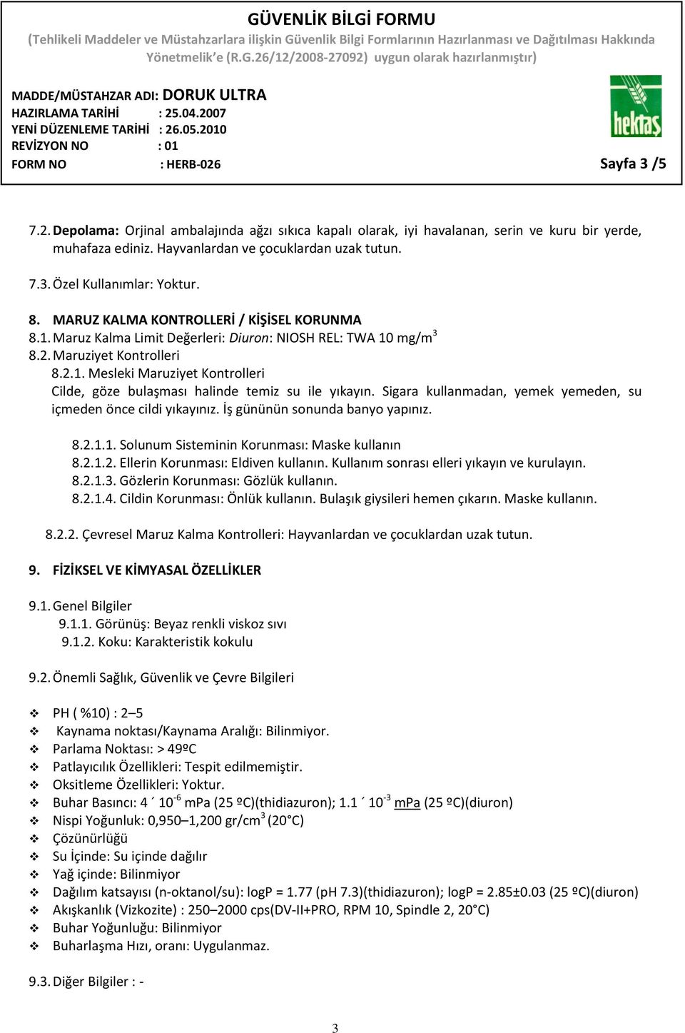 Sigara kullanmadan, yemek yemeden, su içmeden önce cildi yıkayınız. İş gününün sonunda banyo yapınız. 8.2.1.1. Solunum Sisteminin Korunması: Maske kullanın 8.2.1.2. Ellerin Korunması: Eldiven kullanın.