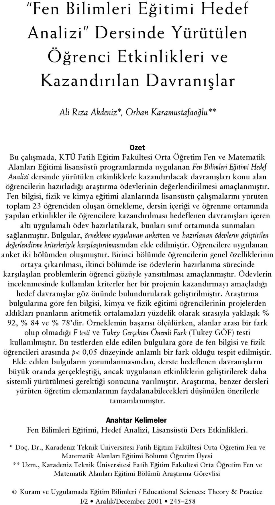 Fen bilgisi, fizik ve kimya e itimi alanlar nda lisansüstü çal flmalar n yürüten toplam 23 ö renciden oluflan örnekleme, dersin içeri i ve ö renme ortam nda yap lan etkinlikler ile ö rencilere kazand