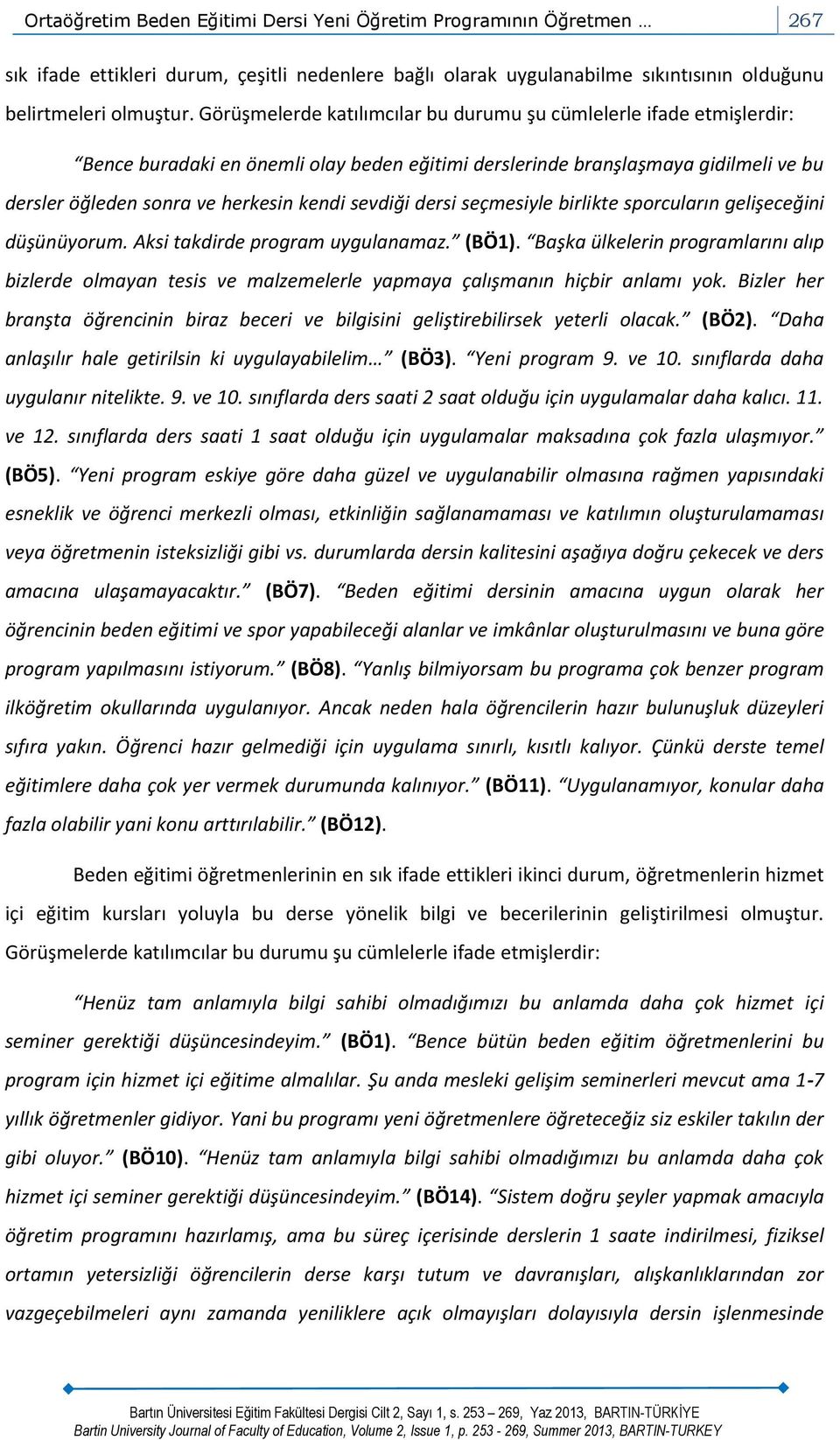 sevdiği dersi seçmesiyle birlikte sporcuların gelişeceğini düşünüyorum. Aksi takdirde program uygulanamaz. (BÖ1).