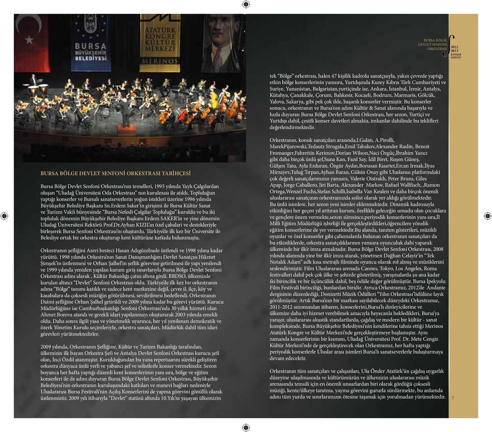Bu konserler sonucu, orkestranın ve Bursa nın adını Kültür & Sanat alanında başarıyla ve hızla duyuran Bursa Bölge Devlet Senfoni Orkestrası, her sezon, Yurtiçi ve Yurtdışı dahil, çesitli konser