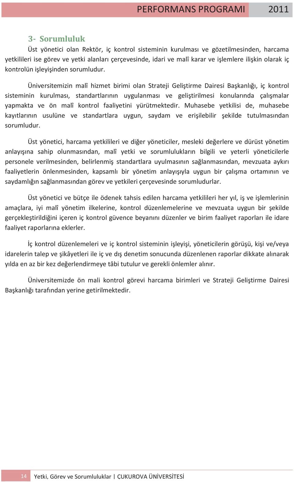 Üniversitemizin malî hizmet birimi olan Strateji Geliştirme Dairesi Başkanlığı, iç kontrol sisteminin kurulması, standartlarının uygulanması ve geliştirilmesi konularında çalışmalar yapmakta ve ön