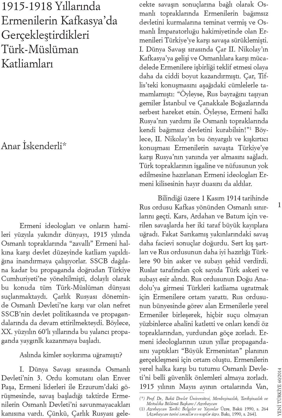 Çünkü, Çarlık Rusyası gelecekte savaşın sonuçlarına bağlı olarak Osmanlı topraklarında Ermenilerin bağımsız devletini kurmalarına teminat vermiş ve Osmanlı İmparatorluğu hakimiyetinde olan Ermenileri