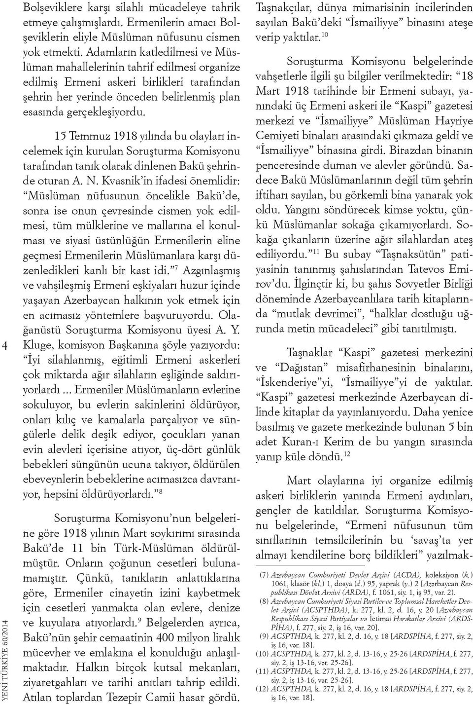 15 Temmuz 1918 yılında bu olayları incelemek için kurulan Soruşturma Komisyonu tarafından tanık olarak dinlenen Bakü şehrinde oturan A. N.