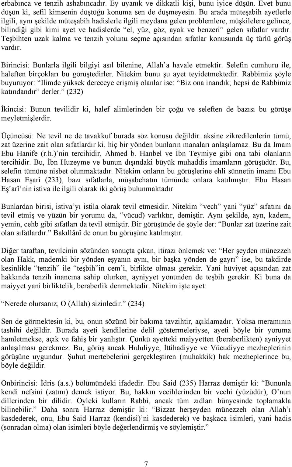 gelen sıfatlar vardır. Teşbihten uzak kalma ve tenzih yolunu seçme açısından sıfatlar konusunda üç türlü görüş vardır. Birincisi: Bunlarla ilgili bilgiyi asıl bilenine, Allah a havale etmektir.