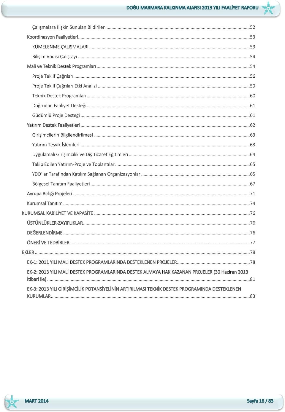 .. 62 Girişimcilerin Bilgilendirilmesi... 63 Yatırım Teşvik İşlemleri... 63 Uygulamalı Girişimcilik ve Dış Ticaret Eğitimleri... 64 Takip Edilen Yatırım-Proje ve Toplantılar.