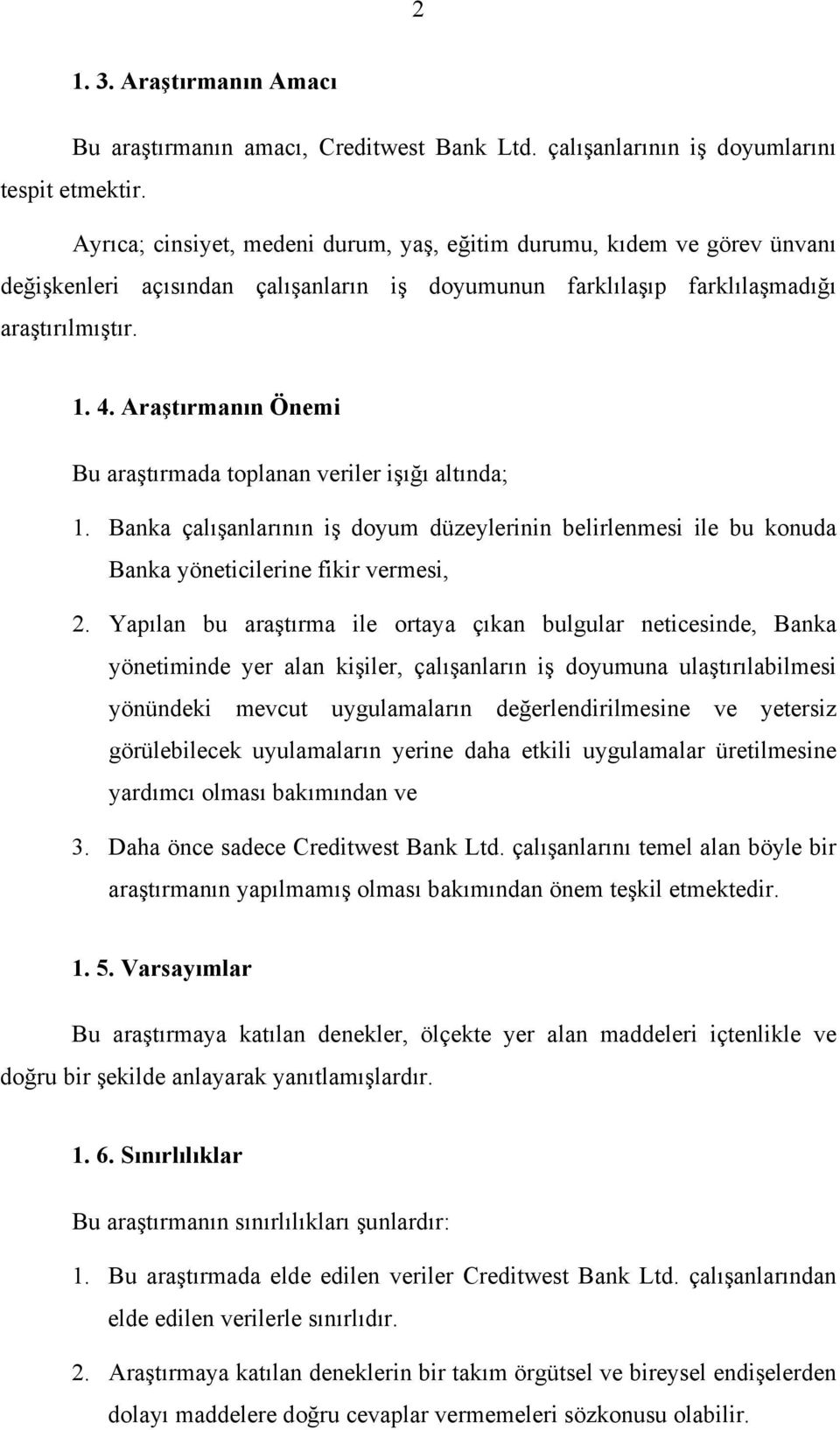 Araştırmanın Önemi Bu araştırmada toplanan veriler işığı altında; 1. Banka çalışanlarının iş doyum düzeylerinin belirlenmesi ile bu konuda Banka yöneticilerine fikir vermesi, 2.