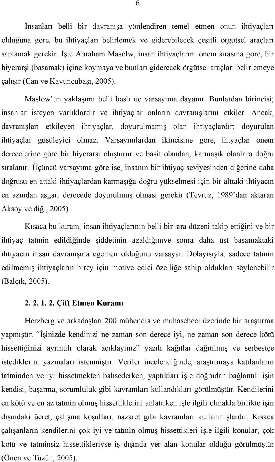 Maslow un yaklaşımı belli başlı üç varsayıma dayanır. Bunlardan birincisi; insanlar isteyen varlıklardır ve ihtiyaçlar onların davranışlarını etkiler.