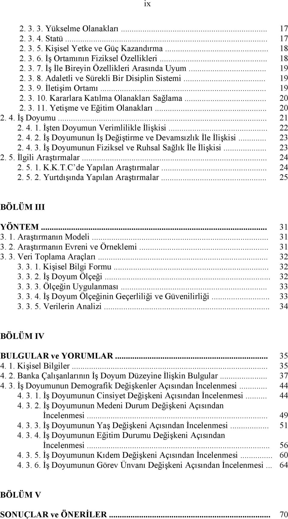 Yetişme ve Eğitim Olanakları... 20 2. 4. İş Doyumu... 21 2. 4. 1. İşten Doyumun Verimlilikle İlişkisi... 22 2. 4. 2. İş Doyumunun İş Değiştirme ve Devamsızlık İle İlişkisi... 23 2. 4. 3.