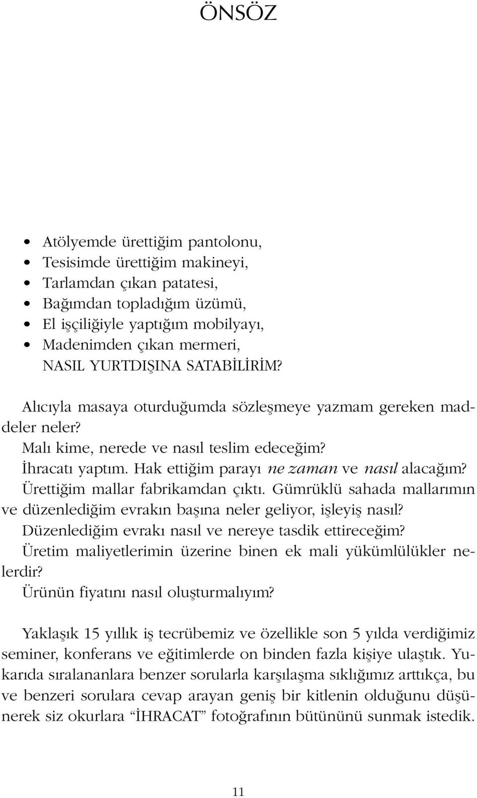 Ürettiğim mallar fabrikamdan çıktı. Gümrüklü sahada mallarımın ve düzenlediğim evrakın başına neler geliyor, işleyiş nasıl? Düzenlediğim evrakı nasıl ve nereye tasdik ettireceğim?