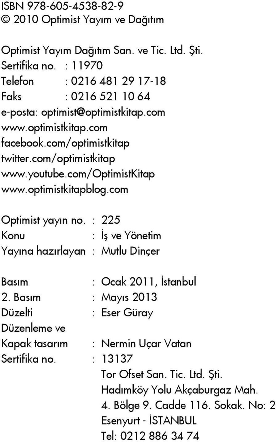 youtube.com/optimistkitap www.optimistkitapblog.com Optimist yay n no. : 225 Konu : ş ve Yönetim Yay na haz rlayan : Mutlu Dinçer Bas m : Ocak 2011, stanbul 2.