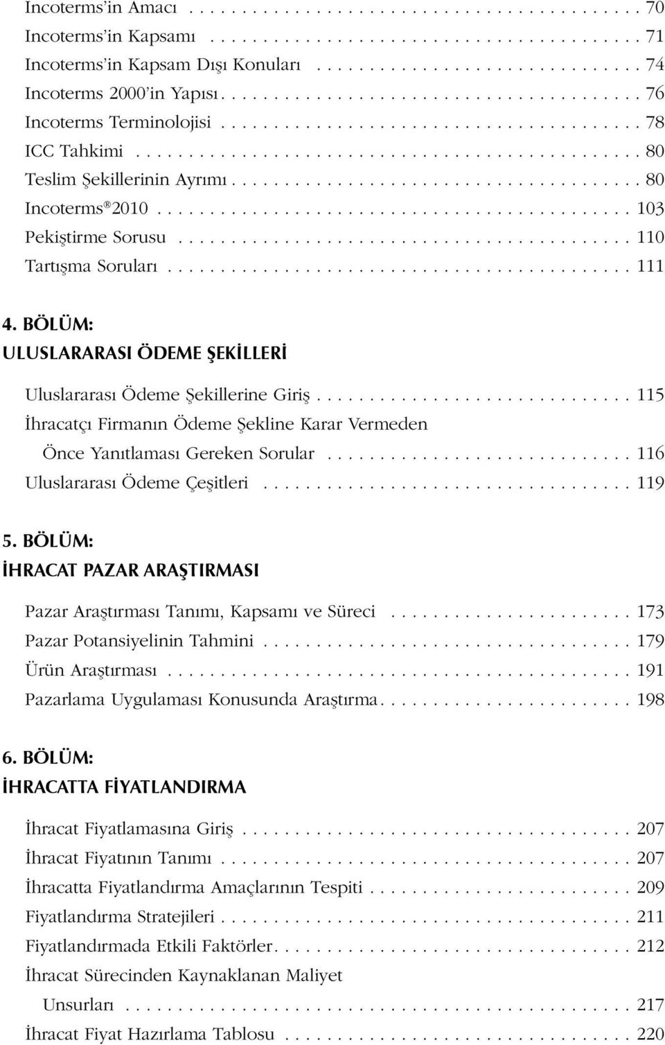 ..115 İhracatçı Firmanın Ödeme Şekline Karar Vermeden Önce Yanıtlaması Gereken Sorular...116 Uluslararası Ödeme Çeşitleri...119 5.