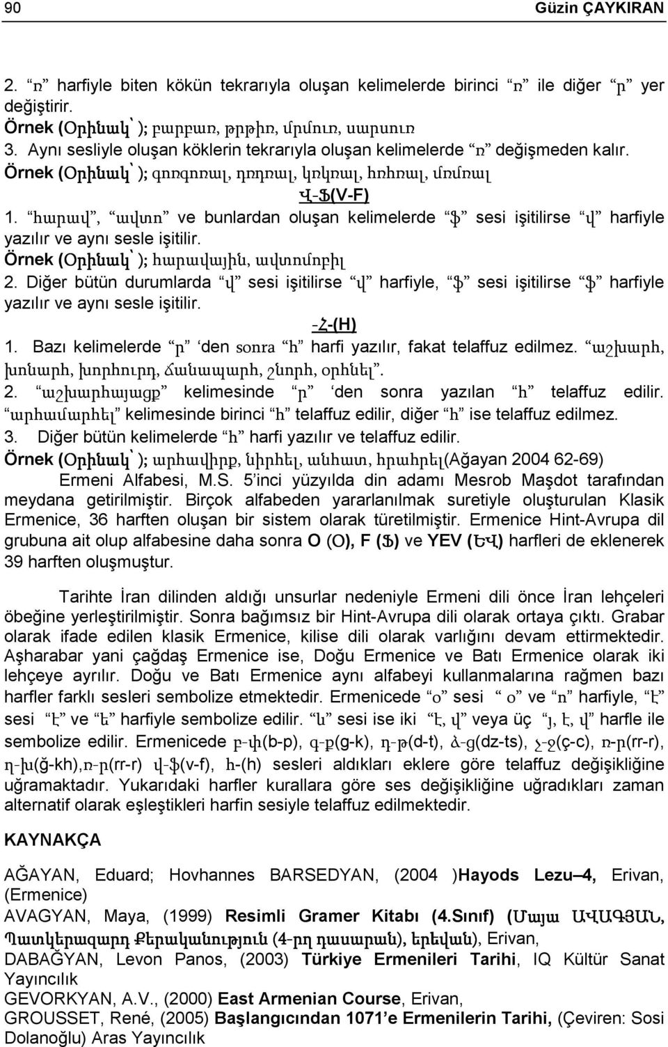 հարավ, ավտո ve bunlardan oluşan kelimelerde ֆ sesi işitilirse վ harfiyle yazılır ve aynı sesle işitilir. ); հարավային, ավտոմոբիլ 2.