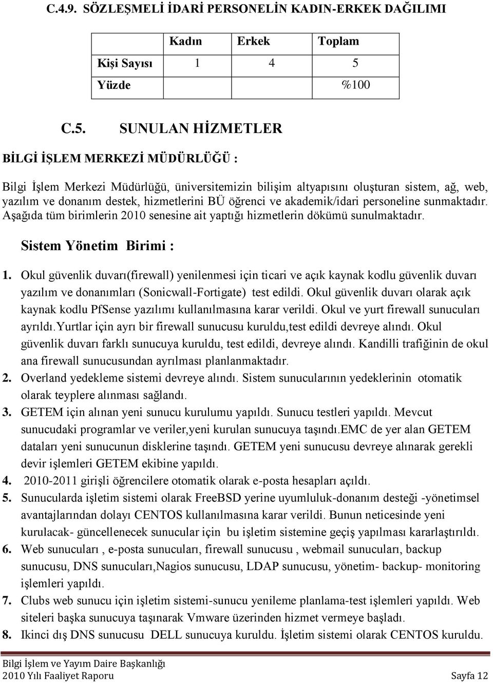 SUNULAN HĠZMETLER BĠLGĠ ĠġLEM MERKEZĠ MÜDÜRLÜĞÜ : Bilgi ĠĢlem Merkezi Müdürlüğü, üniversitemizin biliģim altyapısını oluģturan sistem, ağ, web, yazılım ve donanım destek, hizmetlerini BÜ öğrenci ve