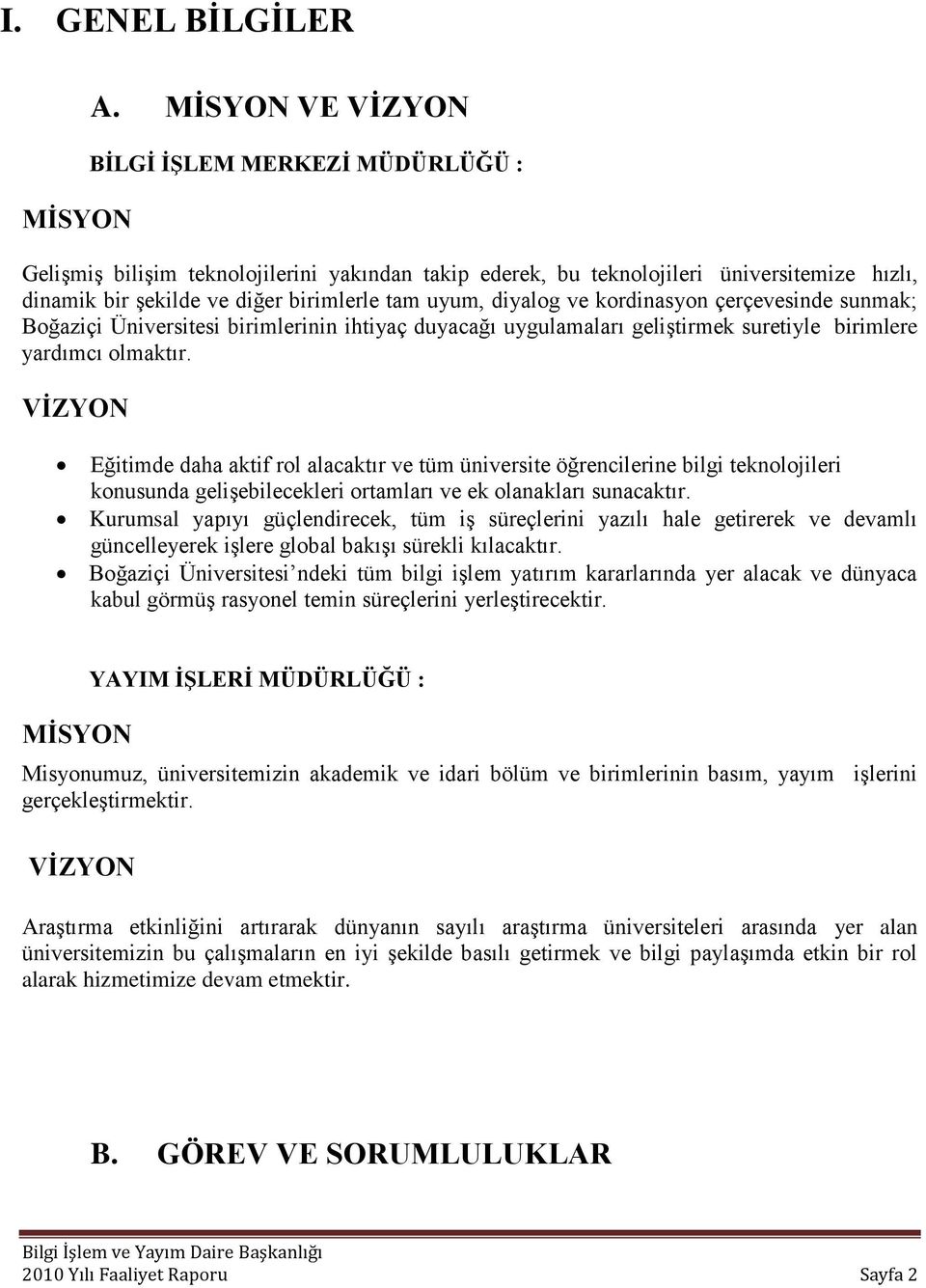 diyalog ve kordinasyon çerçevesinde sunmak; Boğaziçi Üniversitesi birimlerinin ihtiyaç duyacağı uygulamaları geliģtirmek suretiyle birimlere yardımcı olmaktır.