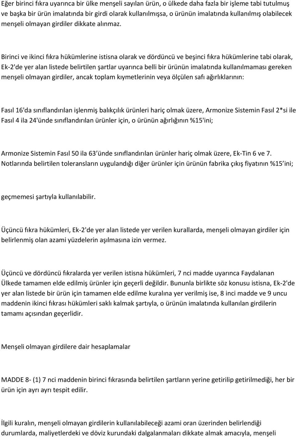 Birinci ve ikinci fıkra hükümlerine istisna olarak ve dördüncü ve beşinci fıkra hükümlerine tabi olarak, Ek-2'de yer alan listede belirtilen şartlar uyarınca belli bir ürünün imalatında