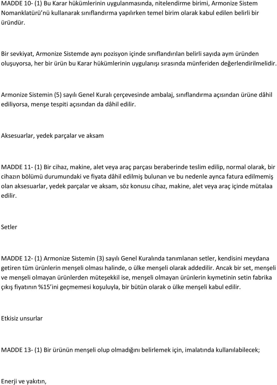 Armonize Sistemin (5) sayılı Genel Kuralı çerçevesinde ambalaj, sınıflandırma açısından ürüne dâhil ediliyorsa, menşe tespiti açısından da dâhil edilir.