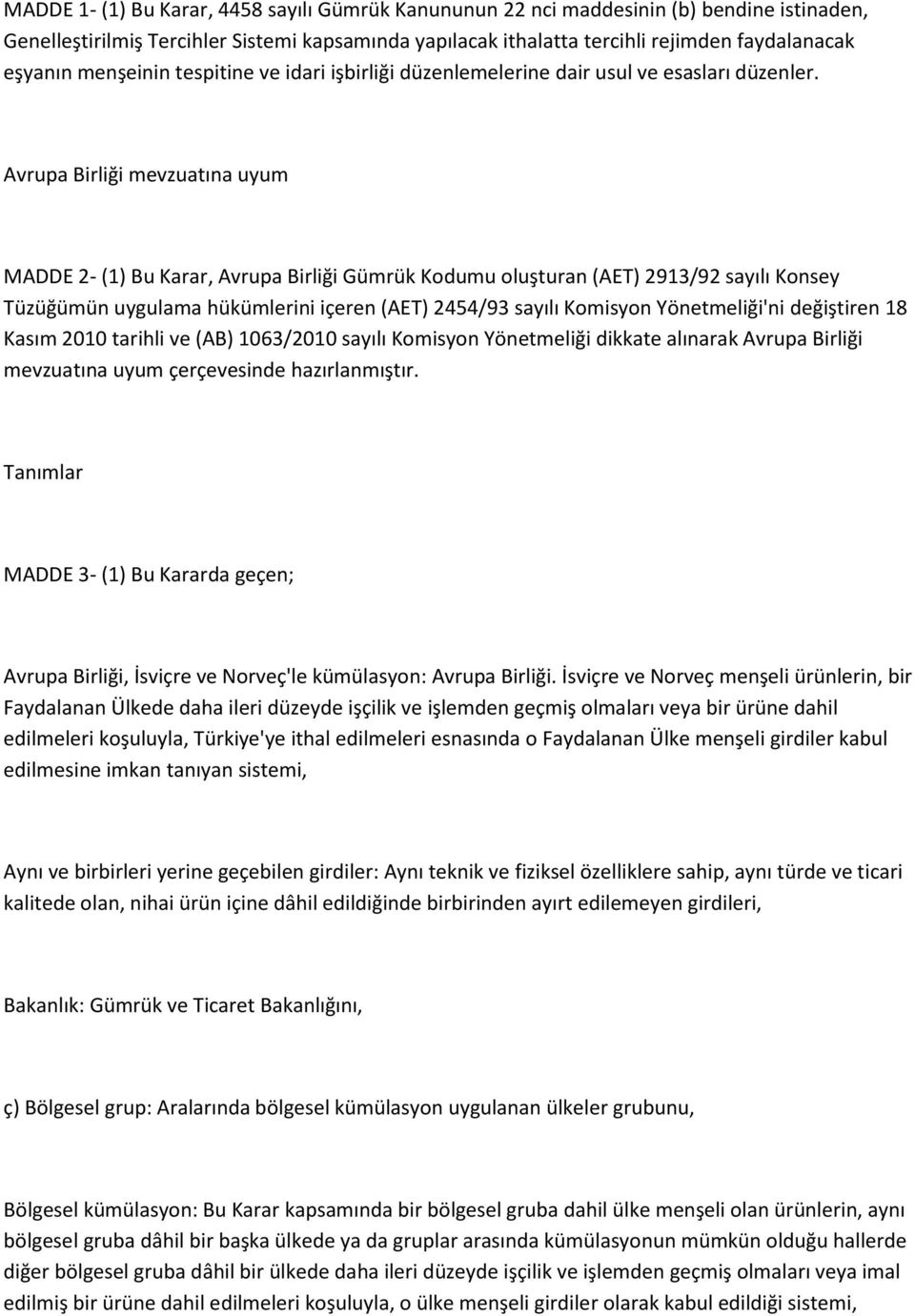 Avrupa Birliği mevzuatına uyum MADDE 2- (1) Bu Karar, Avrupa Birliği Gümrük Kodumu oluşturan (AET) 2913/92 sayılı Konsey Tüzüğümün uygulama hükümlerini içeren (AET) 2454/93 sayılı Komisyon