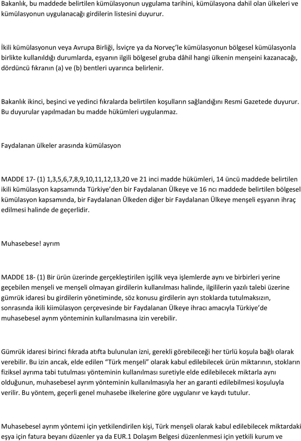 dördüncü fıkranın (a) ve (b) bentleri uyarınca belirlenir. Bakanlık ikinci, beşinci ve yedinci fıkralarda belirtilen koşulların sağlandığını Resmi Gazetede duyurur.