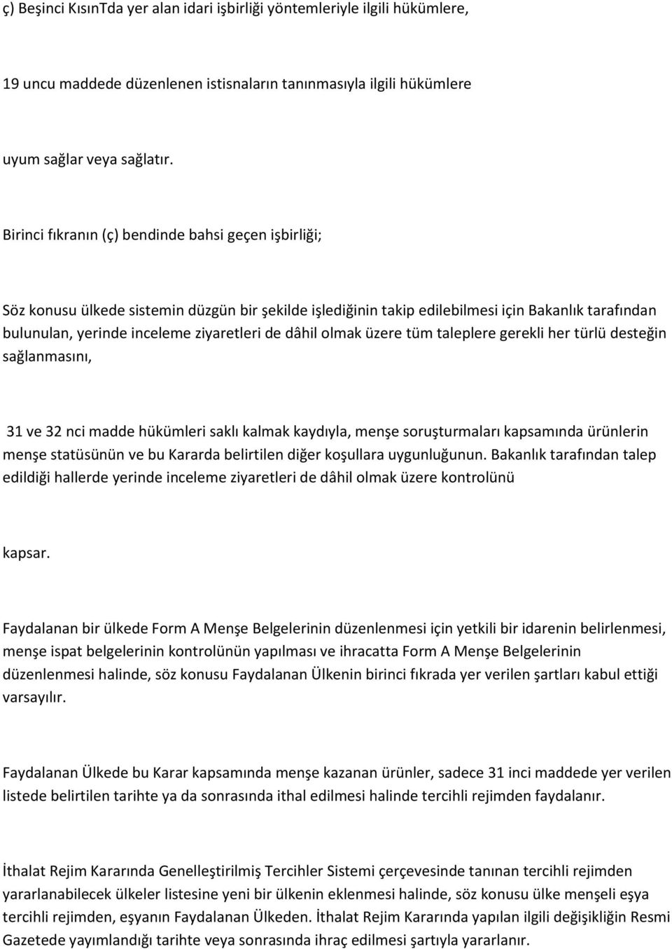 dâhil olmak üzere tüm taleplere gerekli her türlü desteğin sağlanmasını, 31 ve 32 nci madde hükümleri saklı kalmak kaydıyla, menşe soruşturmaları kapsamında ürünlerin menşe statüsünün ve bu Kararda