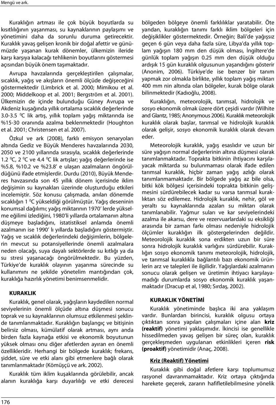 Avrupa havzalarında gerçekleştirilen çalışmalar, sıcaklık, yağış ve akışların önemli ölçüde değişeceğini göstermektedir (Limbrick et al. 2000; Mimikou et al. 2000; Middelkoop et al.