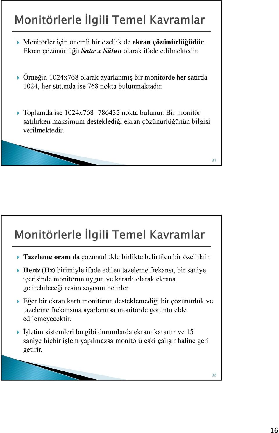 Bir monitör satılırken maksimum desteklediği ekran çözünürlüğünün bilgisi verilmektedir. 31 Tazeleme oranı da çözünürlükle birlikte belirtilen bir özelliktir.