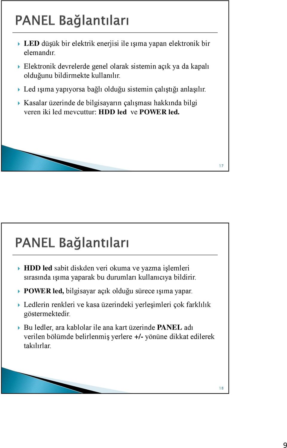 17 HDD led sabit diskden veri okuma ve yazma işlemleri sırasında ışıma yaparak bu durumları kullanıcıya bildirir. POWER led, bilgisayar açık olduğu sürece ışıma yapar.