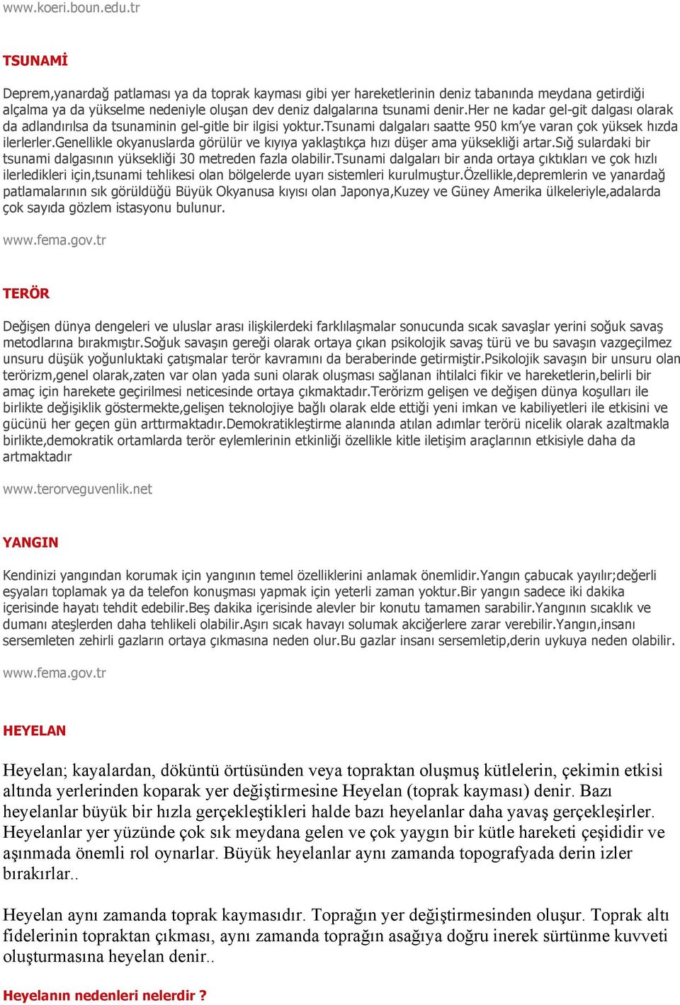 her ne kadar gel-git dalgası olarak da adlandırılsa da tsunaminin gel-gitle bir ilgisi yoktur.tsunami dalgaları saatte 950 km ye varan çok yüksek hızda ilerlerler.