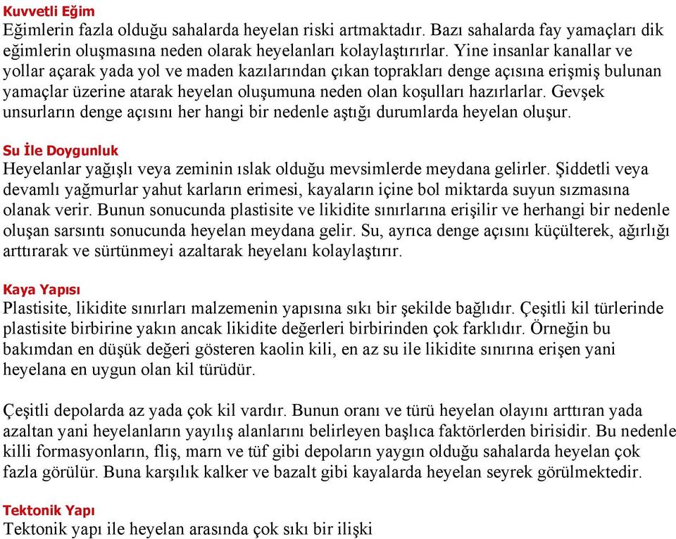 Gevşek unsurların denge açısını her hangi bir nedenle aştığı durumlarda heyelan oluşur. Su İle Doygunluk Heyelanlar yağışlı veya zeminin ıslak olduğu mevsimlerde meydana gelirler.