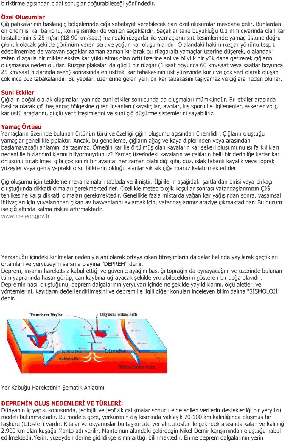 1 mm civarında olan kar kristallerinin 5-25 m/sn (18-90 km/saat) hızındaki rüzgarlar ile yamaçların sırt kesimlerinde yamaç üstüne doğru çıkıntılı olacak şekilde görünüm veren sert ve yoğun kar