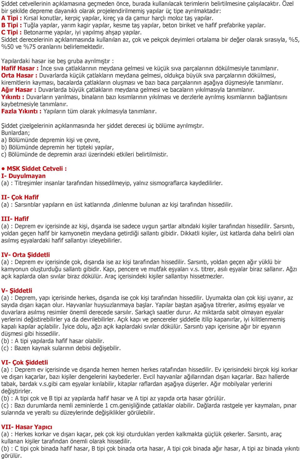 B Tipi : Tuğla yapılar, yarım kagir yapılar, kesme taş yapılar, beton biriket ve hafif prefabrike yapılar. C Tipi : Betonarme yapılar, iyi yapılmış ahşap yapılar.