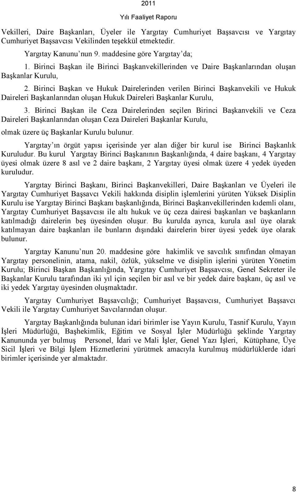 Birinci BaĢkan ve Hukuk Dairelerinden verilen Birinci BaĢkanvekili ve Hukuk Daireleri BaĢkanlarından oluģan Hukuk Daireleri BaĢkanlar Kurulu, 3.