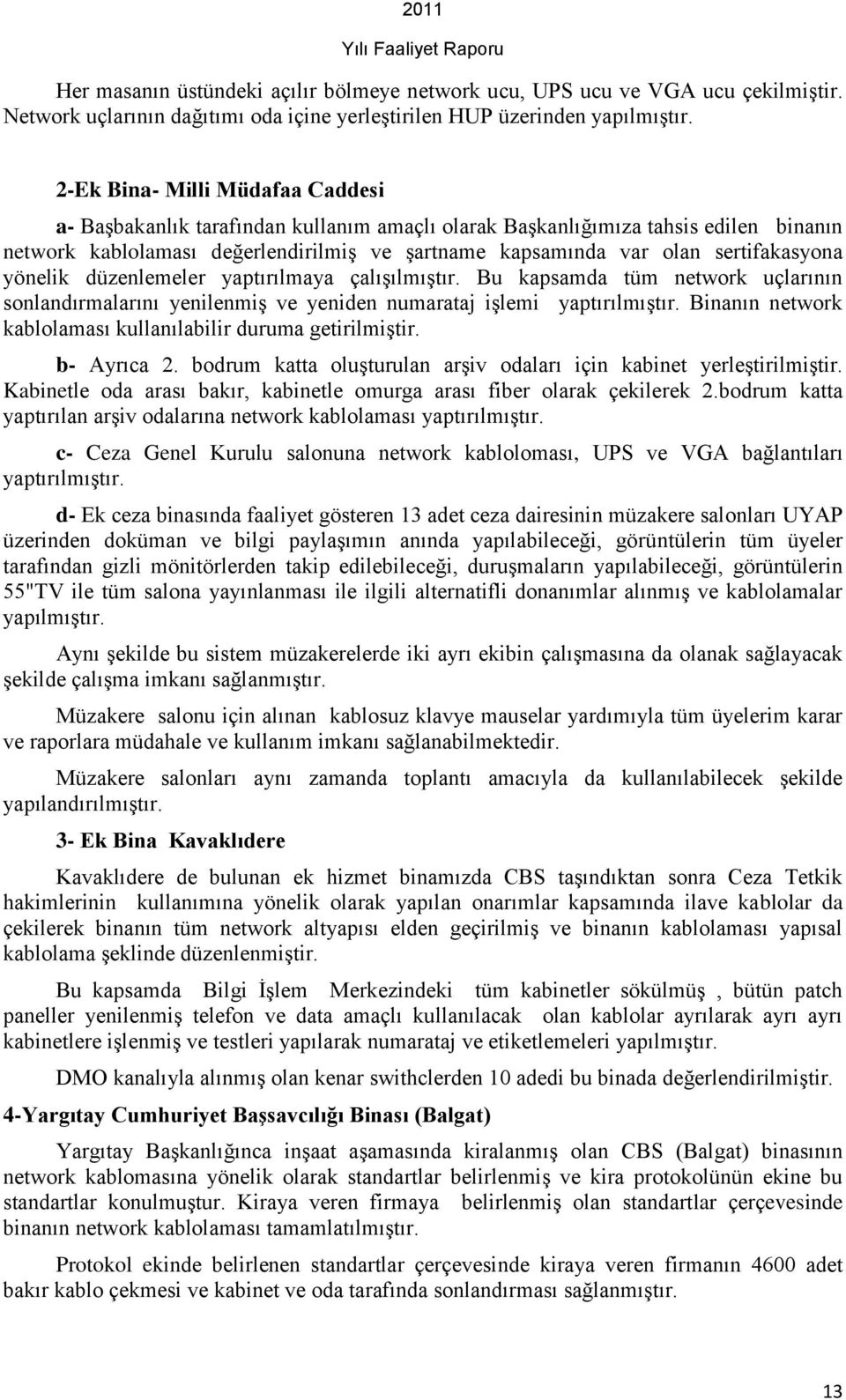 sertifakasyona yönelik düzenlemeler yaptırılmaya çalıģılmıģtır. Bu kapsamda tüm network uçlarının sonlandırmalarını yenilenmiģ ve yeniden numarataj iģlemi yaptırılmıģtır.