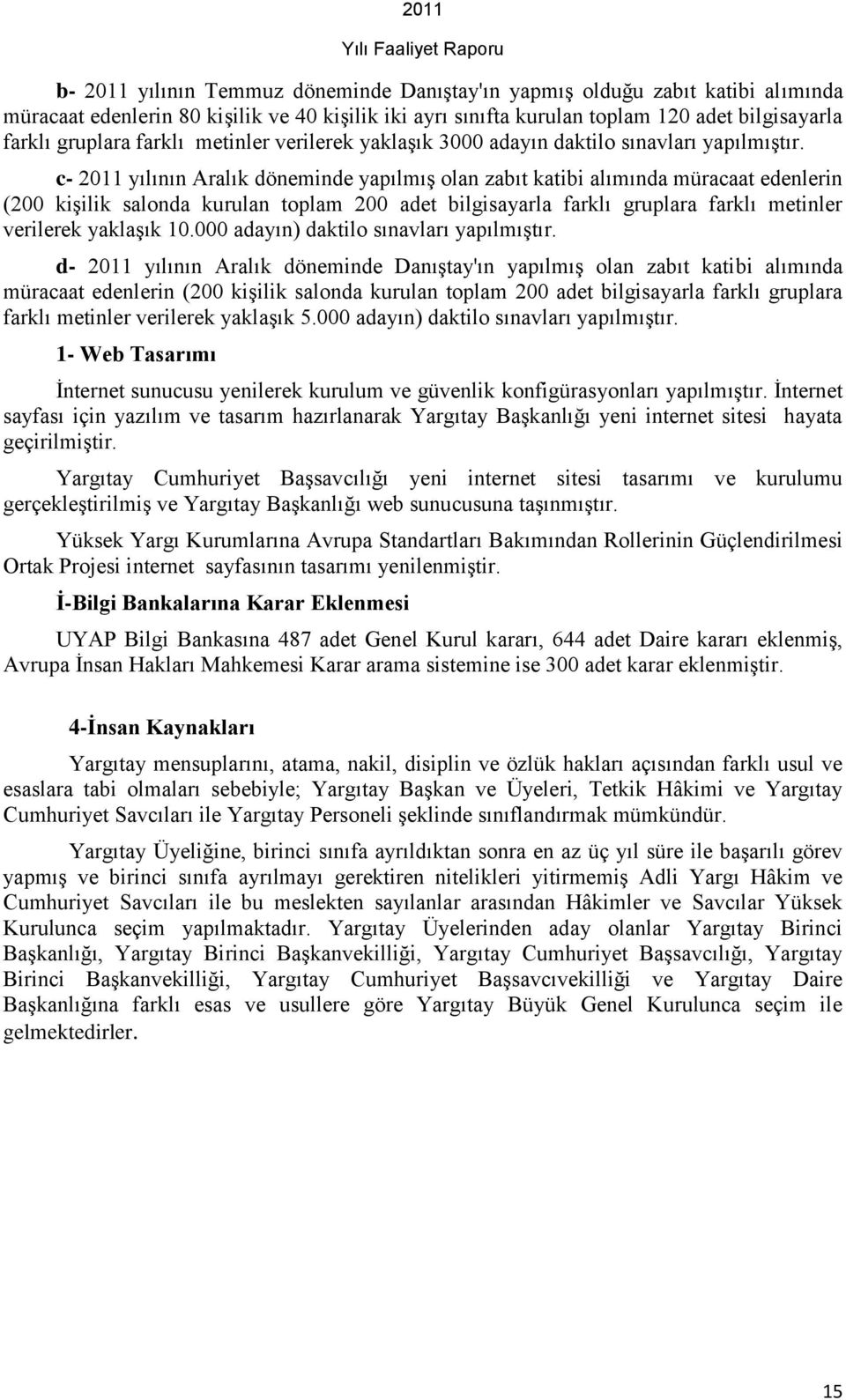 c- 2011 yılının Aralık döneminde yapılmıģ olan zabıt katibi alımında müracaat edenlerin (200 kiģilik salonda kurulan toplam 200 adet bilgisayarla farklı gruplara farklı metinler verilerek yaklaģık 10.