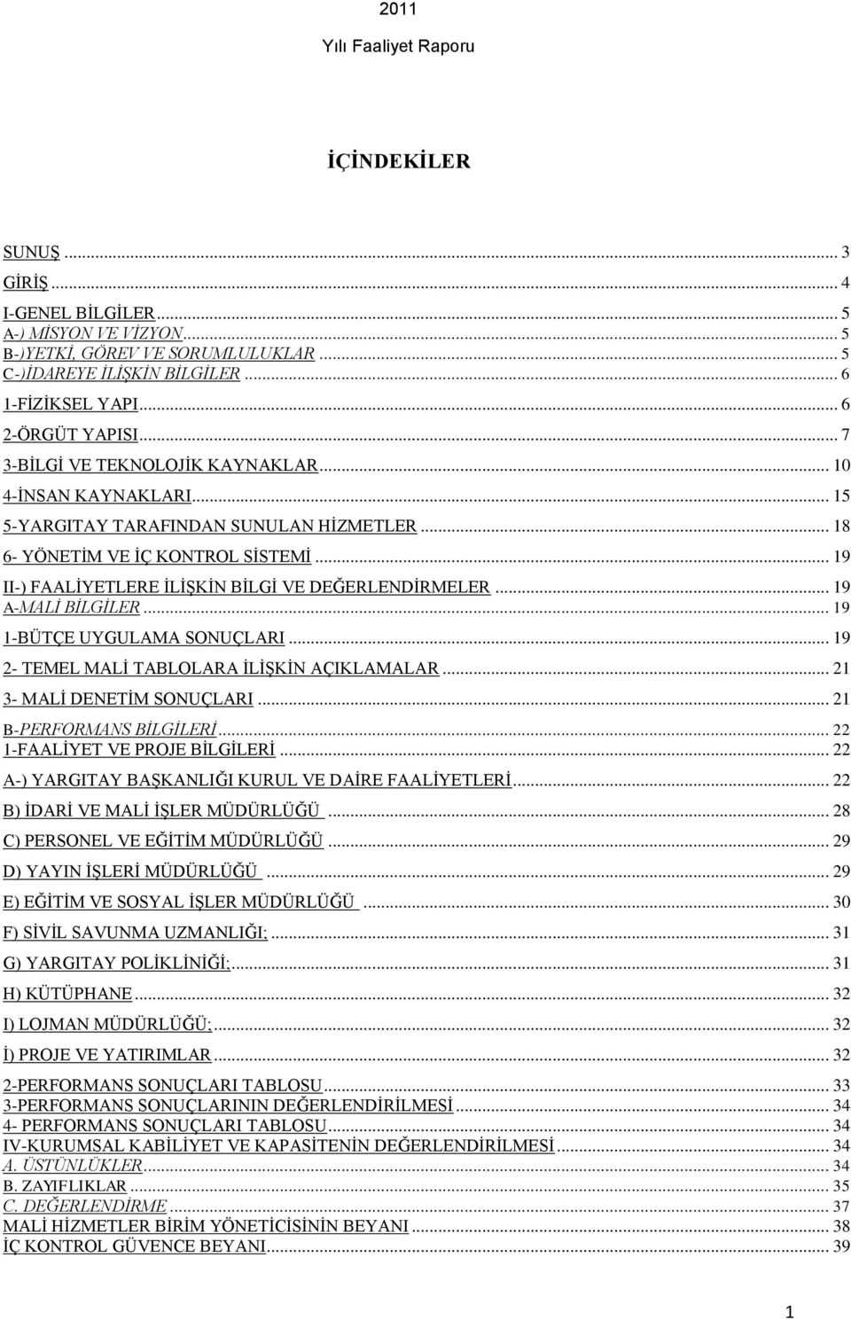 .. 19 II-) FAALĠYETLERE ĠLĠġKĠN BĠLGĠ VE DEĞERLENDĠRMELER... 19 A-MALİ BİLGİLER... 19 1-BÜTÇE UYGULAMA SONUÇLARI... 19 2- TEMEL MALĠ TABLOLARA ĠLĠġKĠN AÇIKLAMALAR... 21 3- MALĠ DENETĠM SONUÇLARI.