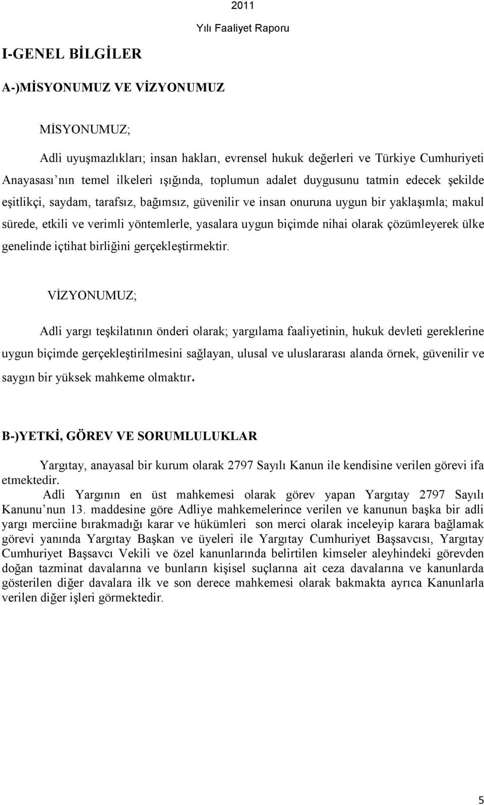 olarak çözümleyerek ülke genelinde içtihat birliğini gerçekleģtirmektir.