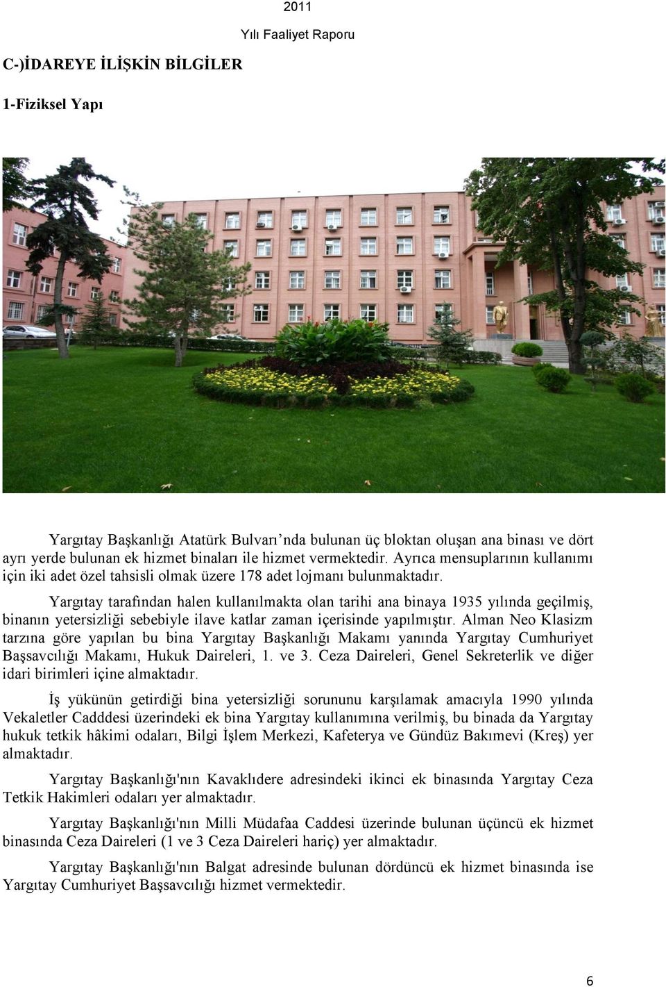 Yargıtay tarafından halen kullanılmakta olan tarihi ana binaya 1935 yılında geçilmiģ, binanın yetersizliği sebebiyle ilave katlar zaman içerisinde yapılmıģtır.