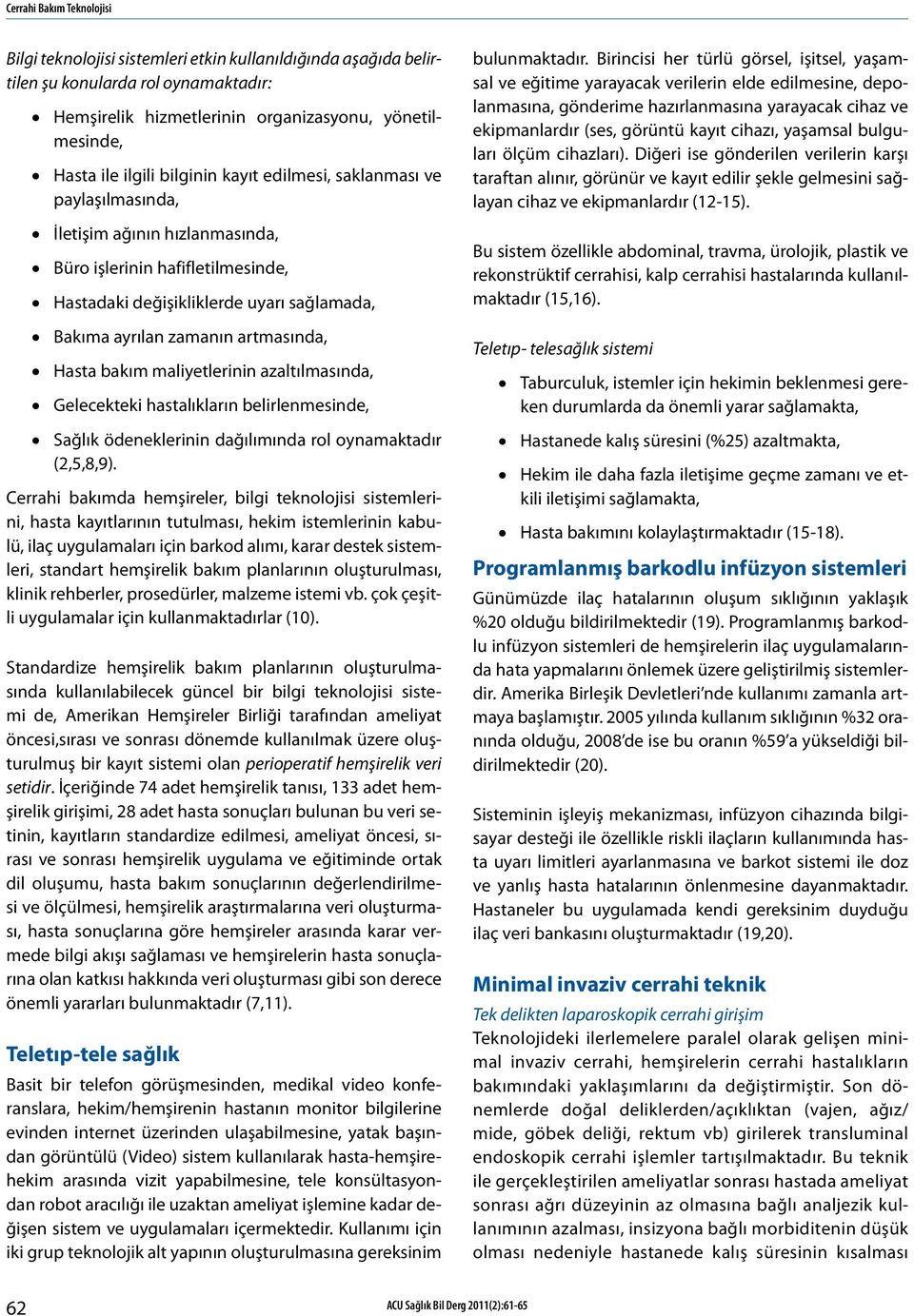 Hasta bakım maliyetlerinin azaltılmasında, Gelecekteki hastalıkların belirlenmesinde, Sağlık ödeneklerinin dağılımında rol oynamaktadır (2,5,8,9).