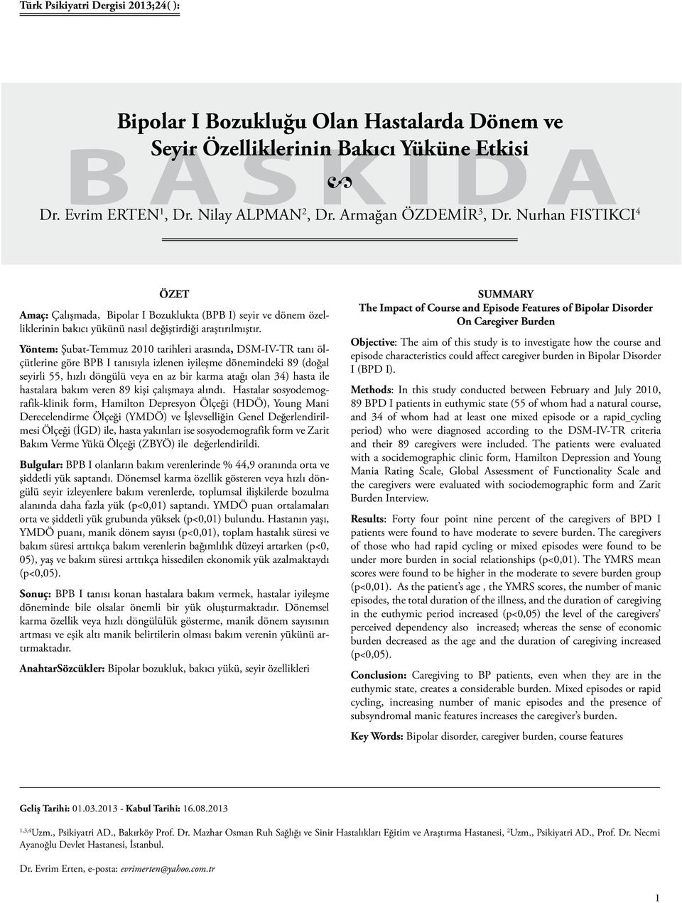 Yöntem: Şubat-Temmuz 2010 tarihleri arasında, DSM-IV-TR tanı ölçütlerine göre BPB I tanısıyla izlenen iyileşme dönemindeki 89 (doğal seyirli 55, hızlı döngülü veya en az bir karma atağı olan 34)