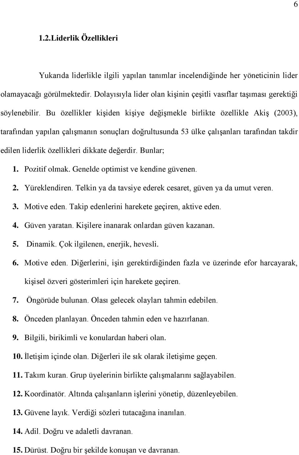 Bu özellikler kişiden kişiye değişmekle birlikte özellikle Akiş (2003), tarafından yapılan çalışmanın sonuçları doğrultusunda 53 ülke çalışanları tarafından takdir edilen liderlik özellikleri dikkate