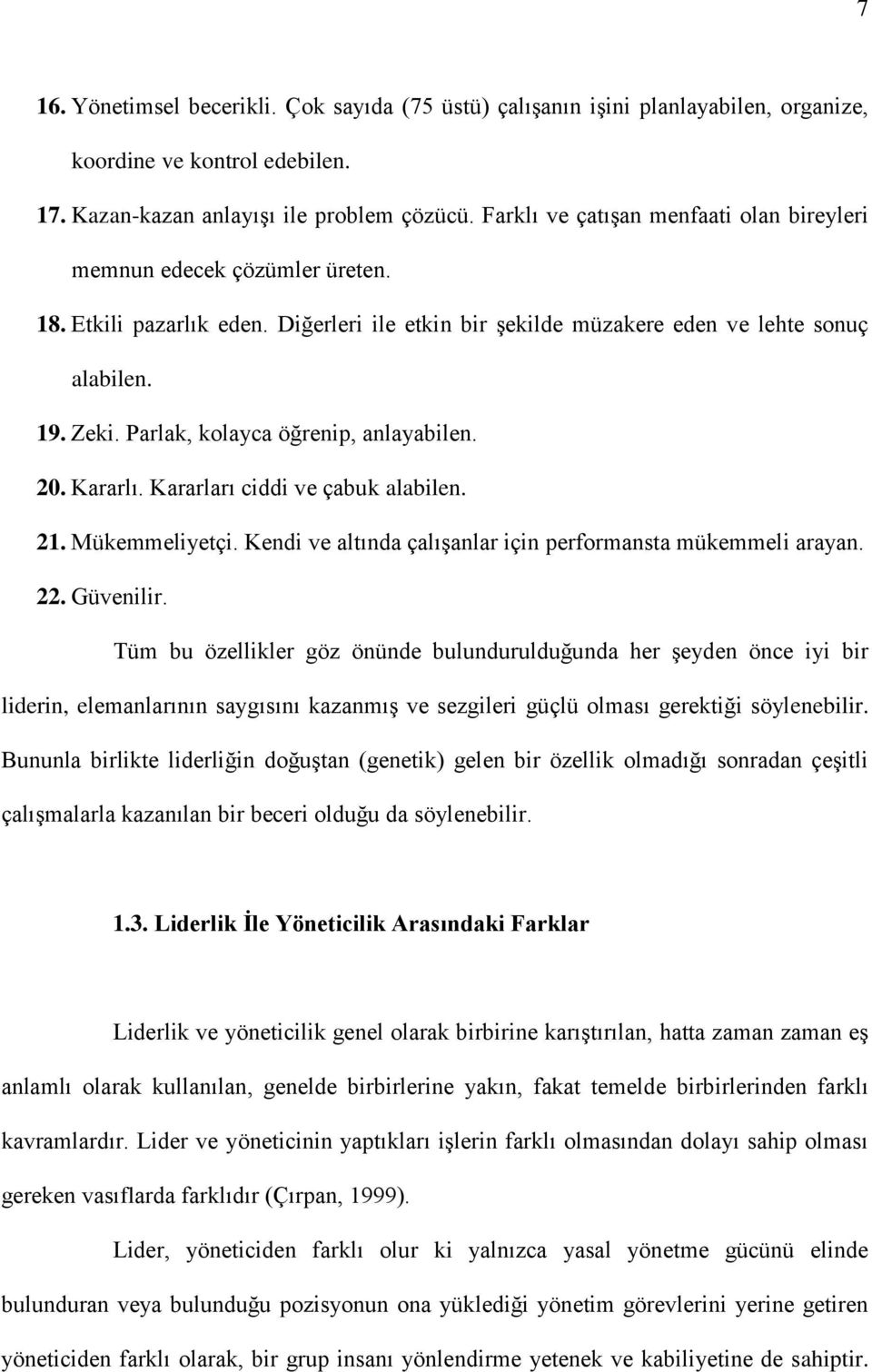 Parlak, kolayca öğrenip, anlayabilen. 20. Kararlı. Kararları ciddi ve çabuk alabilen. 21. Mükemmeliyetçi. Kendi ve altında çalışanlar için performansta mükemmeli arayan. 22. Güvenilir.