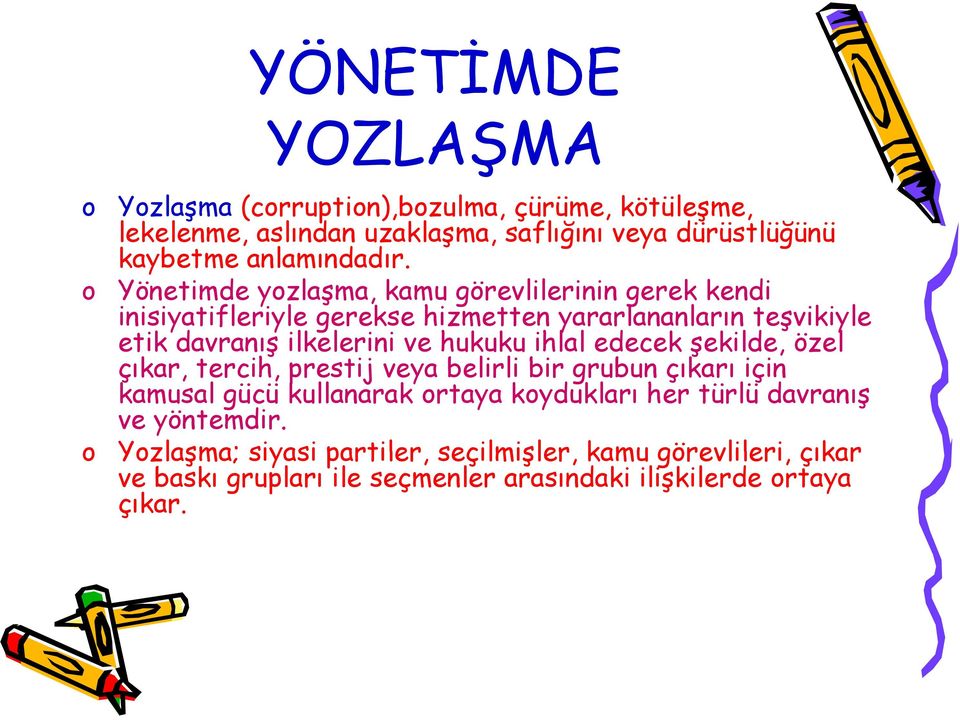 Yönetimde yozlaşma, kamu görevlilerinin gerek kendi inisiyatifleriyle gerekse hizmetten yararlananların teşvikiyle etik davranış ilkelerini ve hukuku