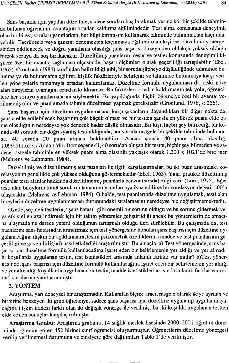 Test alma konusunda deneyimli olan bir birey, soruları yanıtlarken, her bilgi kırıntısını kullanarak tahminde bulunmaktan kaçınmayabilir.